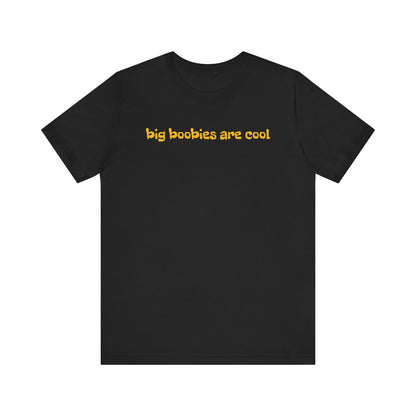 Big Boobies Are Cool Unisex T-shirts