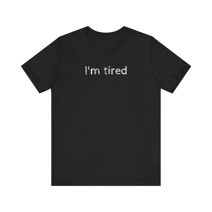 'I'm tired' Funny Unisex Jersey Short Sleeve Tee