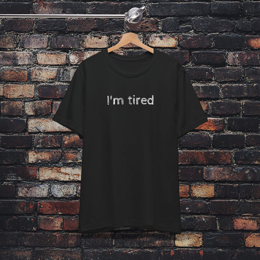 'I'm tired' Funny Unisex Jersey Short Sleeve Tee