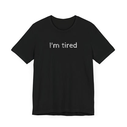 'I'm tired' Funny Unisex Jersey Short Sleeve Tee